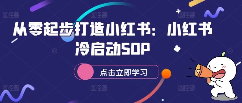 从零起步打造小红书：小红书冷启动SOP-巴七创客网