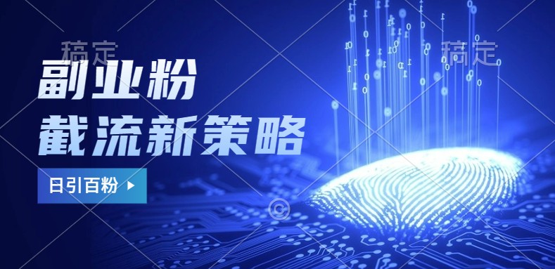副业粉截流玩法与更新，不废号， 不封号。日引100+-巴七创客网
