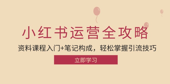 小红书运营引流全攻略：资料课程入门+笔记构成，轻松掌握引流技巧-巴七创客网