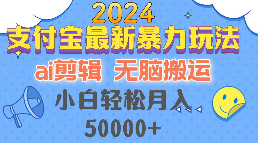 （12923期）2024支付宝最新暴力玩法，AI剪辑，无脑搬运，小白轻松月入50000+-巴七创客网