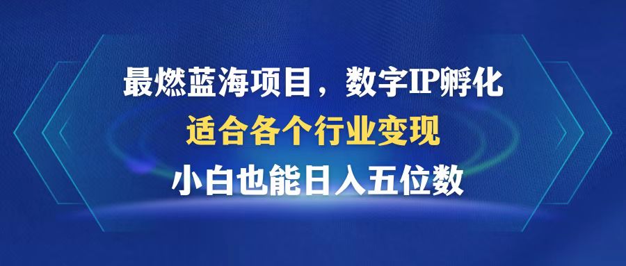 （12941期）最燃蓝海项目  数字IP孵化  适合各个行业变现  小白也能日入5位数-巴七创客网