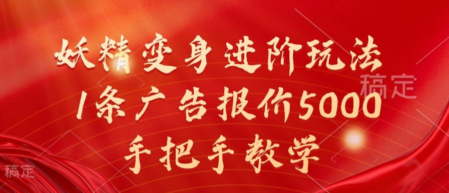 妖精变身进阶玩法，1条广告报价5000，手把手教学【揭秘】-巴七创客网