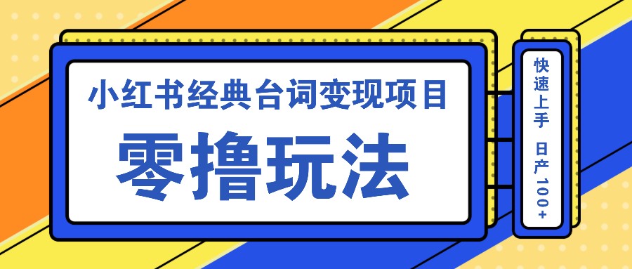 小红书经典台词变现项目，零撸玩法 快速上手 日产100+-巴七创客网