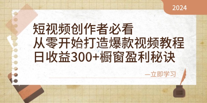 短视频创作者必看：从零开始打造爆款视频教程，日收益300+橱窗盈利秘诀-巴七创客网