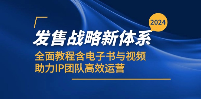 2024发售战略新体系，全面教程含电子书与视频，助力IP团队高效运营-巴七创客网