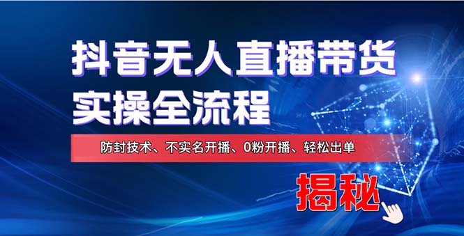 （13001期）在线赚钱新途径：如何用抖音无人直播实现财务自由，全套实操流程，含…-巴七创客网
