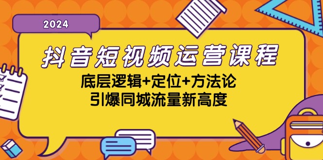抖音短视频运营课程，底层逻辑+定位+方法论，引爆同城流量新高度-巴七创客网