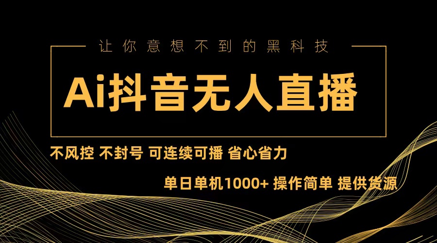 （13020期）Ai抖音无人直播项目：不风控，不封号，可连续可播，省心省力-巴七创客网