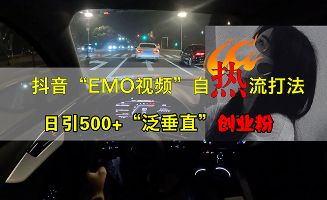 （13029期）抖音EMO视频自热打法，日引500+“泛垂直”创业粉-巴七创客网