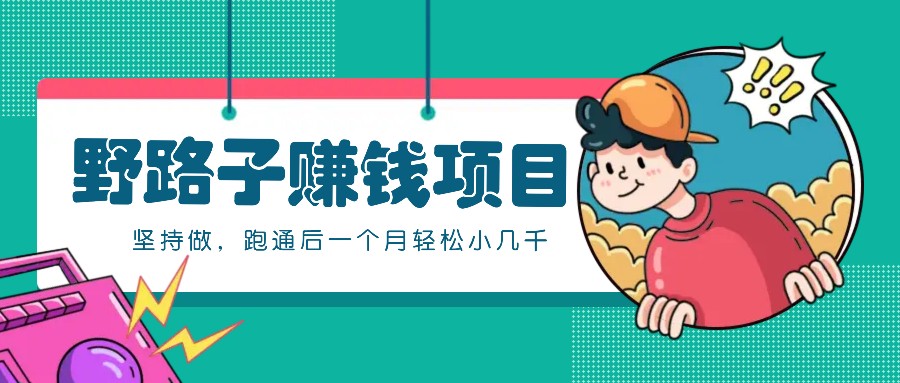 一个人就能操作的野路子赚钱项目，零成本零门槛坚持做，跑通后一个月小几千！-巴七创客网
