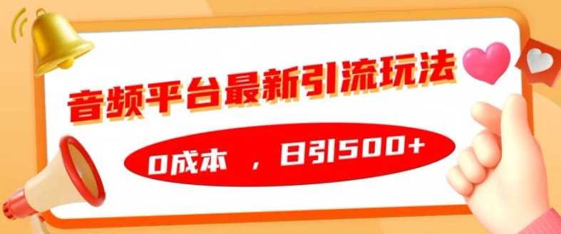 音频平台最新引流玩法，0成本，日引500+【揭秘】-巴七创客网