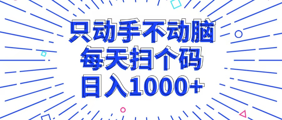 （13041期）只动手不动脑，每个扫个码，日入1000+-巴七创客网