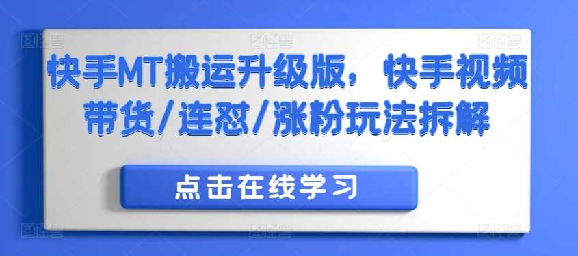 快手MT搬运升级版，快手视频带货/连怼/涨粉玩法拆解-巴七创客网