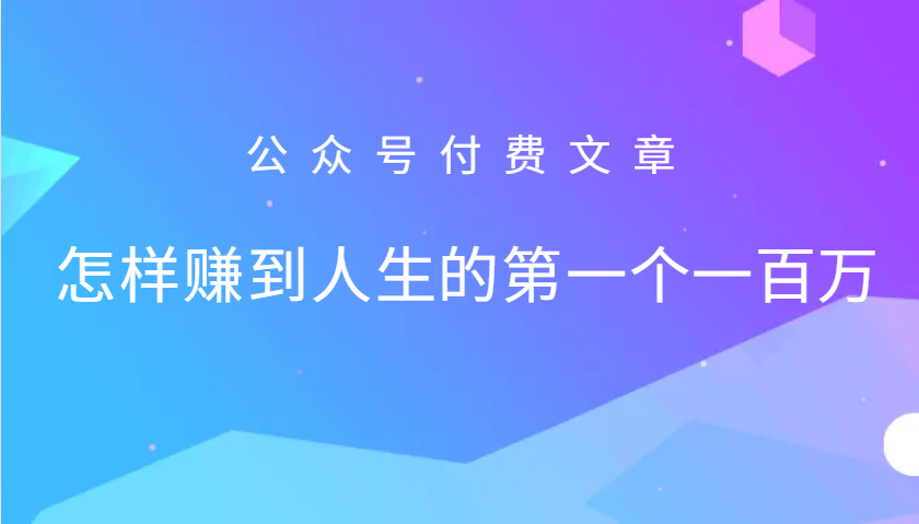 某公众号付费文章：怎么样才能赚到人生的第一个一百万-巴七创客网