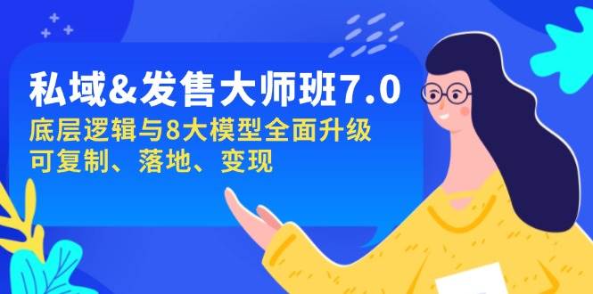 私域&发售-大师班第7期，底层逻辑与8大模型全面升级 可复制 落地 变现-巴七创客网