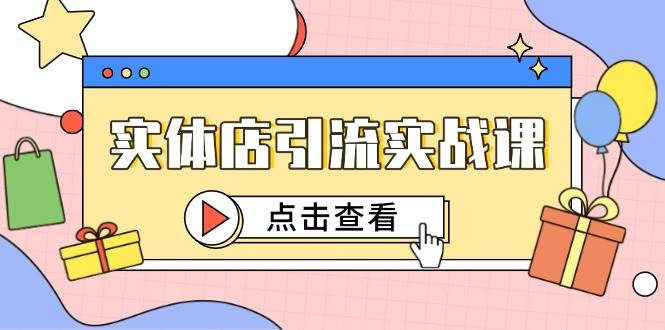 实体店引流实战课，短视频认知+抖加投放，精准对标百客进店-巴七创客网