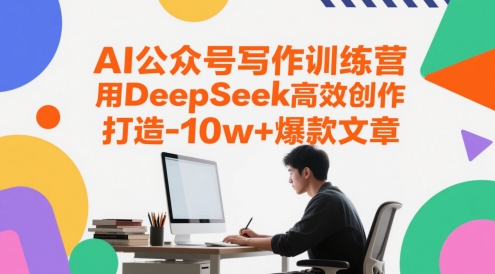 AI公众号写作训练营，用DeepSeek高效创作，打造10w+爆款文章-巴七创客网