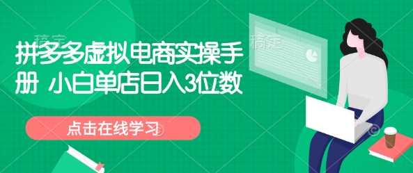 拼多多虚拟电商实操手册 小白单店日入3位数-巴七创客网