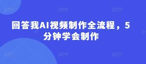 回答我AI视频制作全流程，5分钟学会制作-巴七创客网