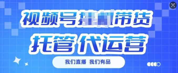 视频号挂J直播带货托管代运营，每个月多挣3k【揭秘】-巴七创客网