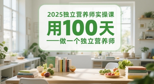 2025独立营养师实操课，用100天做一个独立营养师-巴七创客网