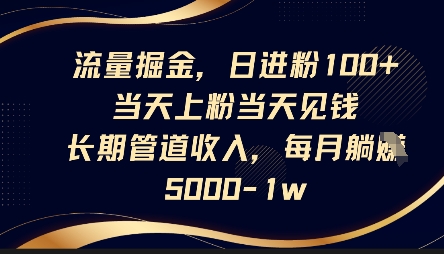 流量掘金，日进粉100+，当天上粉当天见钱，长期管道收入，每月躺挣5k-巴七创客网