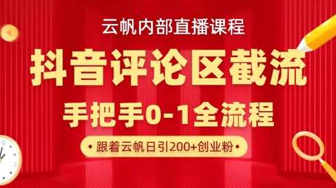 云帆内部直播课·抖音评论区截流流术，精准私信粉丝，单号日引流300+精准创业粉-巴七创客网