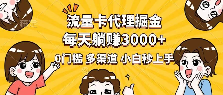 （14348期）流量卡代理掘金，0门槛，每天躺赚3000+，多种推广渠道，新手小白轻松上手-巴七创客网