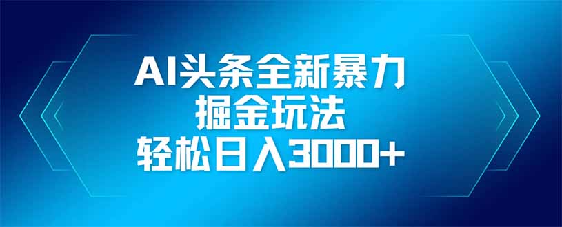 （14442期）AI头条全新暴利掘金玩法，矩阵操作，轻松日入3000+-巴七创客网