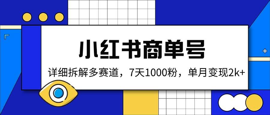 （14579期）小红书商单号，详细拆解多赛道，7天1000粉，单月变现2k+-巴七创客网