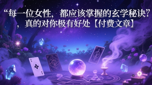 每一位女性，都应该掌握的玄学秘诀 ，真的对你极有好处【付费文章】-巴七创客网
