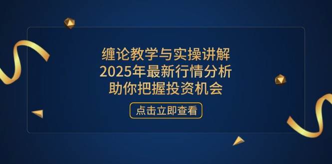 （14268期）缠论教学与实操讲解，2025年最新行情分析，助你把握投资机会-巴七创客网