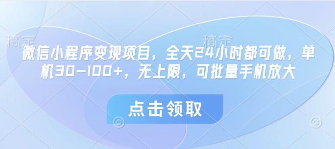 微信小程序变现项目，全天24小时都可做，单机30-100+，无上限，可批量手机放大-巴七创客网