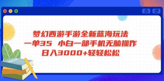 （14594期）梦幻西游手游全新蓝海玩法 一单35 小白一部手机无脑操作 日入3000+轻轻…-巴七创客网