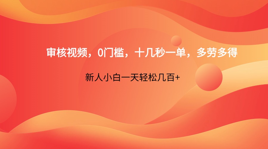 审核视频，0门槛，十几秒一单，多劳多得，新人小白一天轻松几百+-巴七创客网
