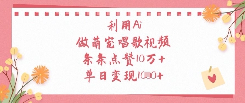 利用Ai做萌宠唱歌视频，条条点赞10W+，单日变现1k-巴七创客网