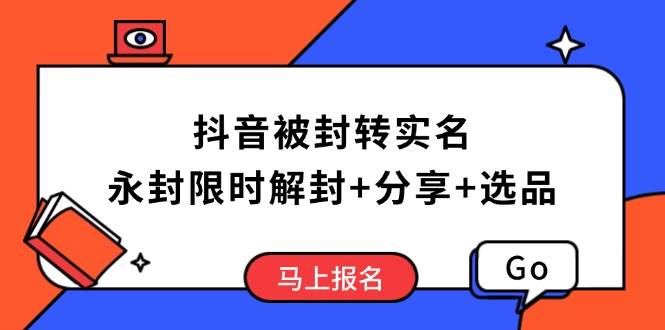 （14195期）抖音被封转实名攻略，永久封禁也能限时解封，分享解封后高效选品技巧-巴七创客网