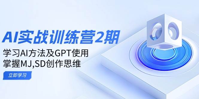 （14087期）ai实战训练营2期：学习AI方法及GPT使用，掌握MJ,SD创作思维-巴七创客网