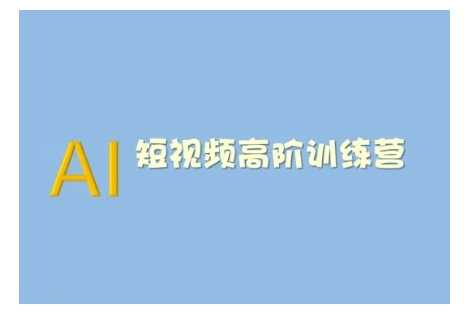 AI短视频系统训练营(2025版)掌握短视频变现的多种方式，结合AI技术提升创作效率-巴七创客网