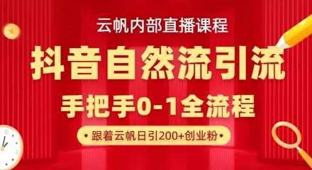 【云帆内部直播课】抖音最新自然模版引流玩法，单号单日引300+精准创业粉-巴七创客网