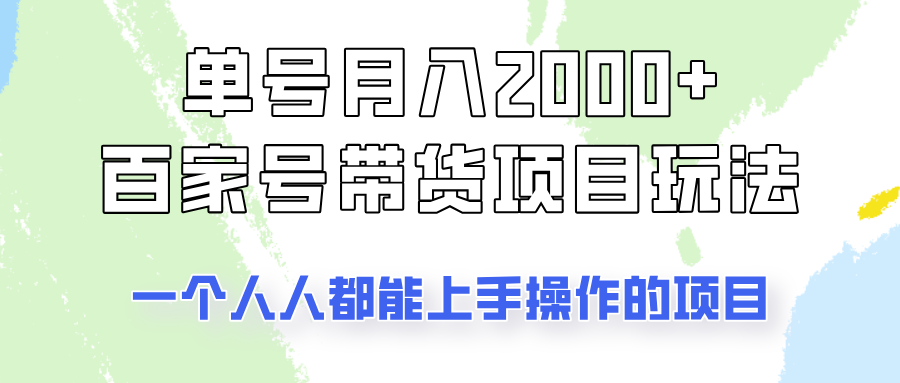 单号单月2000+的百家号带货玩法，一个人人能做的项目！-巴七创客网