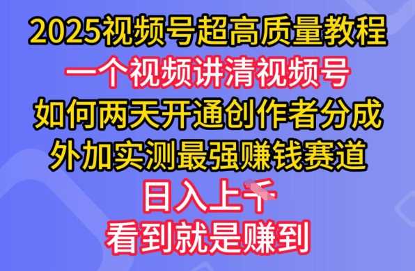 2025视频号超高质量教程，两天开通创作者分成，外加实测最强挣钱赛道，日入多张-巴七创客网