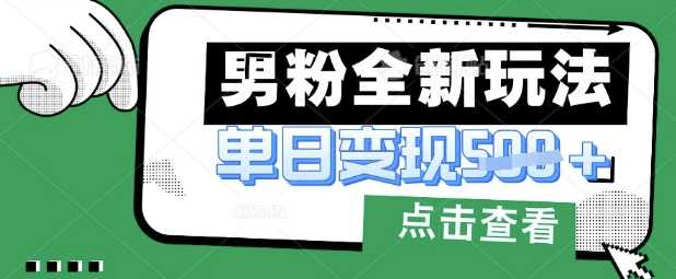 最新男粉暴力变现项目实操版教程，小白也能轻松上手，月入1w【揭秘】-巴七创客网