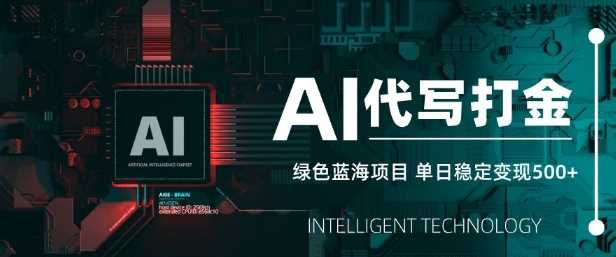 AI代写打金，单日稳定变现5张，绿色蓝海项目，主打长期稳定，快速变现【揭秘】-巴七创客网