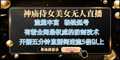 神庙侍女美女无人直播，轻松起号，有着全网最权威的防封技术，单场撸音浪1k+-巴七创客网