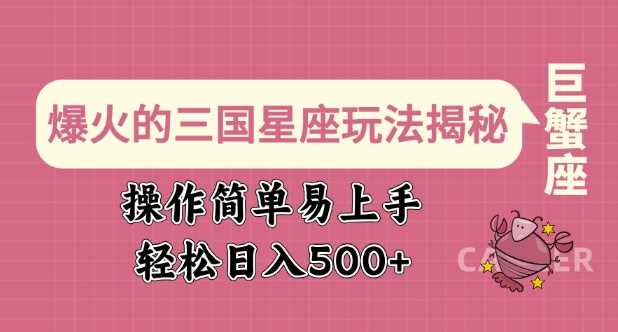 爆火的三国星座玩法揭秘，操作简单易上手，轻松日入多张-巴七创客网