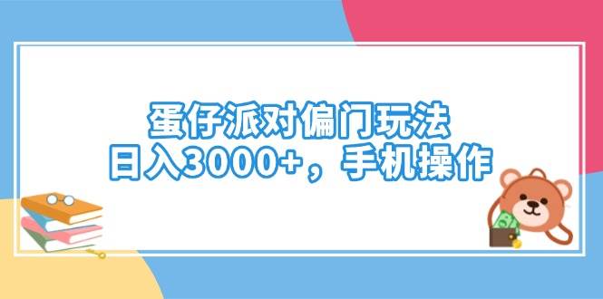 （14369期）蛋仔派对偏门玩法，日入3000+，手机操作-巴七创客网