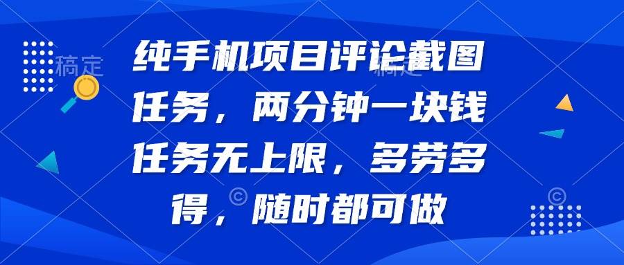 （14591期）纯手机项目评论截图任务，两分钟一块钱 任务无上限多劳多得，随时随地…-巴七创客网