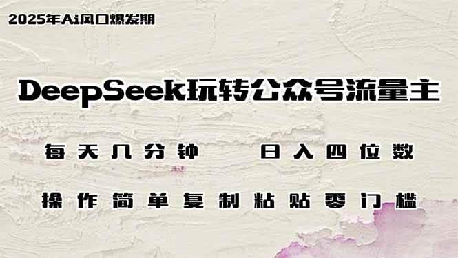 （14508期）DeepSeek玩转公众号流量主，日入四位数，每天几分钟，操作简单零门槛-巴七创客网