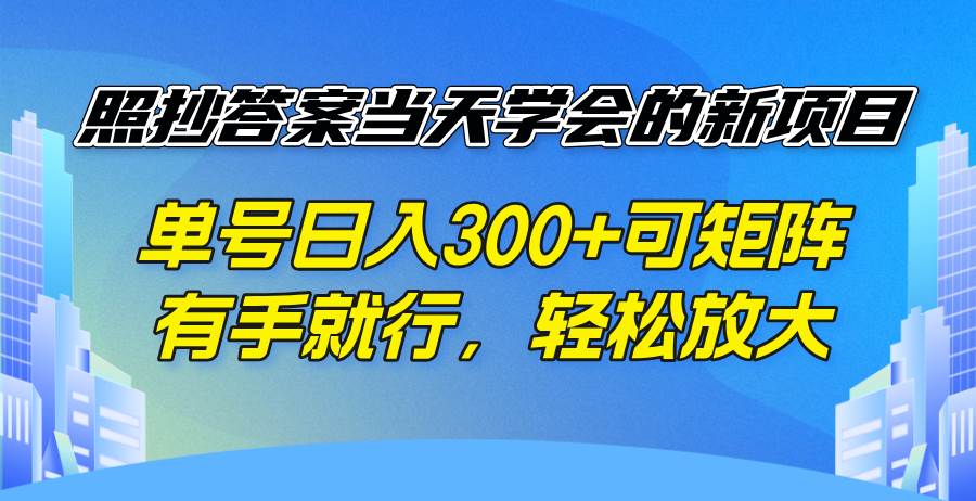 （14246期）照抄答案当天学会的新项目，单号日入300 +可矩阵，有手就行，轻松放大-巴七创客网